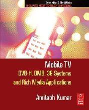 Mobile TV : DVB-H, DMB, 3G Systems and Rich Media Applications by Kumar, Amitabh
