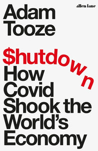 Shutdown How Covid Shook the World's Economy by Adam Tooze