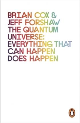The Quantum Universe : Everything that can happen does happen by Cox, Brian