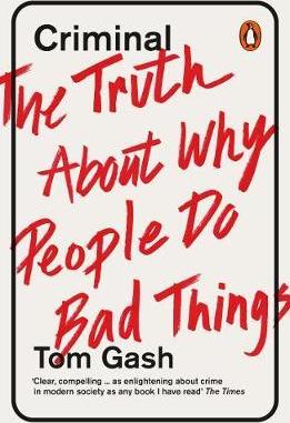 Criminal : The Truth About Why People Do Bad Things by Tom Gash