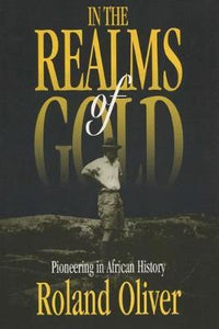 In the Realms of Gold: Pioneering in African History by Oliver, Roland