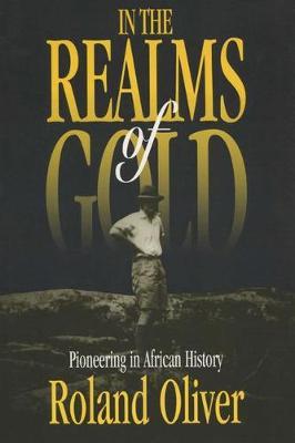 In the Realms of Gold: Pioneering in African History by Oliver, Roland