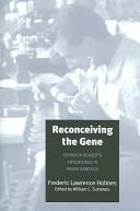 Reconceiving the Gene by Holmes, Avalon Professor of History of Medicine and Section Chairman Frederic Lawrence