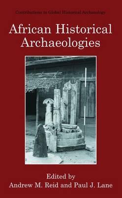 AFRICAN HISTORICAL ARCHAEOLOGIES (CONTRIBUTIONS TO GLOBAL HISTORICAL ARCHAEOLOGY) by (Editor), Paul J. Lane