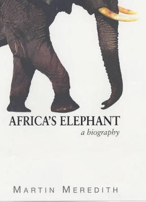Africa's Elephant : A Biography by Meredith, Martin