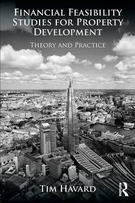 Financial Feasibility Studies for Property Development : Theory and Practice by Havard, Tim