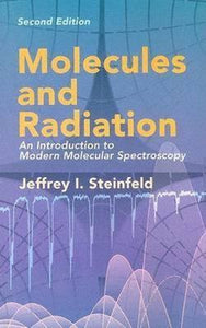 Molecules and Radiation : An Introduction to Modern Molecular Spectroscopy by Steinfeld, Jeffrey I