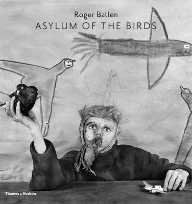 Asylum of the Birds By Roger Ballen