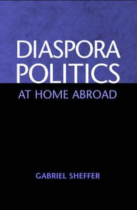 Diaspora Politics : At Home Abroad by Sheffer, Gabriel