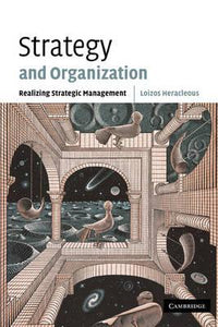 Strategy and Organization : Realizing Strategic Management by Heracleous, Loizos