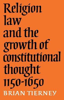 Religion, Law and the Growth of Constitutional Thought, 1150-1650 by Tierney, Brian