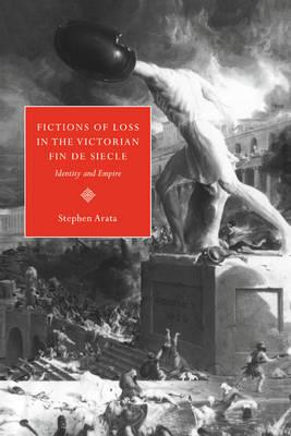 Fictions of Loss in the Victorian Fin de Siecle: Identity and Empire by Arata, Stephen