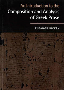 An Introduction to the Composition and Analysis of Greek Prose by Dickey, Eleanor