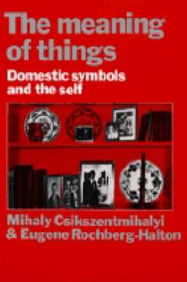 The Meaning of Things: Domestic Symbols and the Self by Csikszentmihalyi, Mihaly