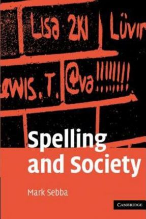 Spelling and Society: The Culture and Politics of Orthography around the World by Sebba, Mark