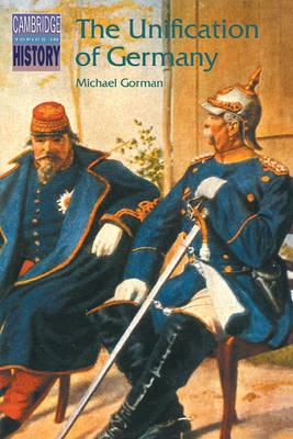 The Unification of Germany (Cambridge Topics in History) by Gorman, Michael
