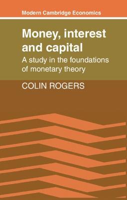 Money, Interest and Capital by Rogers, Colin
