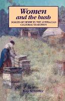 Women and the Bush : Forces of Desire in the Australian Cultural Tradition by Schaffer, Kay