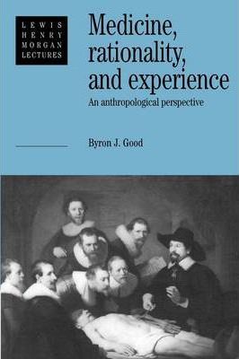 Medicine, Rationality and Experience : An Anthropological Perspective by  Good, Byron J.