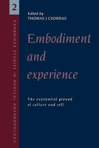 Embodiment and Experience : The Existential Ground of Culture and Self by Csordas, Thomas J.