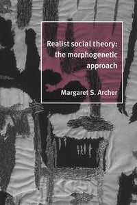 Realist Social Theory: The Morphogenetic Approach by Archer, Margaret S.