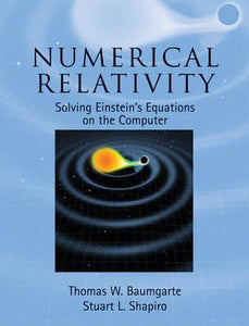 Numerical Relativity : Solving Einstein's Equations on the Computer by Baumgarte, Thomas W.