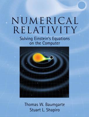 Numerical Relativity : Solving Einstein's Equations on the Computer by Baumgarte, Thomas W.