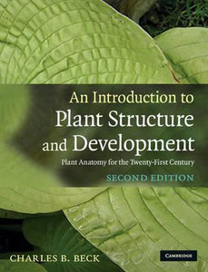 An Introduction to Plant Structure and Development : Plant Anatomy for the Twenty-First Century by Charles B. Beck