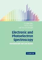 Electronic and Photoelectron Spectroscopy : Fundamentals and Case Studies by Ellis, Andrew M.