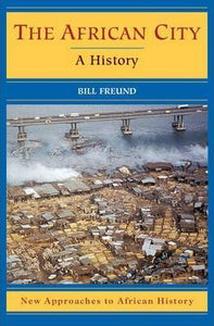 The African City: A History (New Approaches to African History, Series Number 4) by Freund, Bill