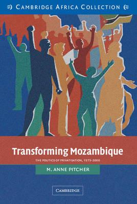 Transforming Mozambique African Edition: The Politics of Privatization, 1975-2000 (African Studies, Series Number 104) by Pitcher, Anne