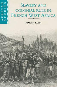 Slavery and Colonial Rule in French West Africa (African Studies, Series Number 94) by Klein, Martin A.