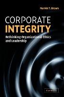 Corporate Integrity : Rethinking Organizational Ethics and Leadership by Brown, Marvin T.