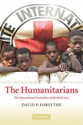 The Humanitarians : The International Committee of the Red Cross by Forsythe, David P.