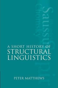A Short History of Structural Linguistics by Matthews, Peter