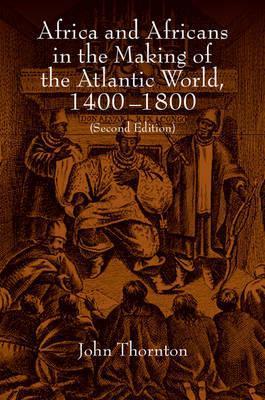 Africa and Africans in the Making of the Atlantic World, 1400-1800 (Studies in Comparative World History) by Thornton, John