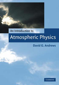 An Introduction to Atmospheric Physics by David G. Andrews