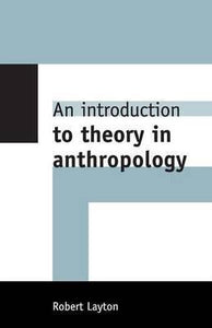 An Introduction to Theory in Anthropology by Layton, Robert