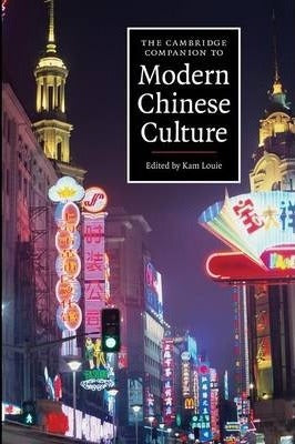 The Cambridge Companion to Modern Chinese Culture by Louie, Kam