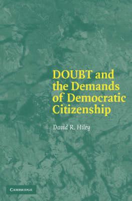 Doubt and the Demands of Democratic Citizenship  by Hiley, David R.