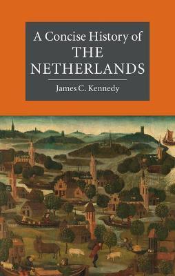 A Concise History of the Netherlands by Kennedy, James C.