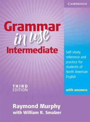 Grammar in Use Intermediate Student's Book with answers : Self-study Reference and Practice for Students of North American English by Murphy, Raymond