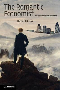 The Romantic Economist : Imagination in Economics by Bronk, Richard