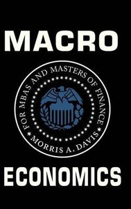 Macroeconomics for MBAs and Masters of Finance :  Davis, Morris A.