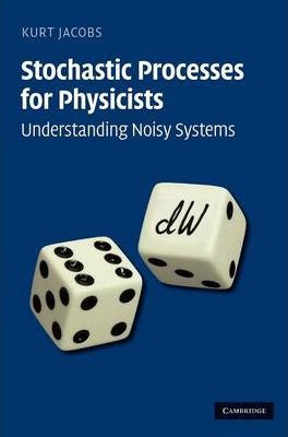 Stochastic Processes for Physicists : Understanding Noisy Systems by Jacobs, Kurt