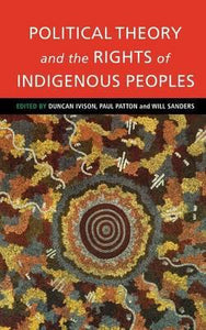 Political Theory and the Rights of Indigenous Peoples by Ivison, Duncan