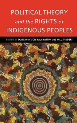 Political Theory and the Rights of Indigenous Peoples by Ivison, Duncan