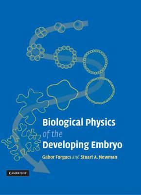 Biological Physics of the Developing Embryo by Gabor Forgacs & Stuart A. Newman