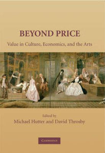 Beyond Price : Value in Culture, Economics, and the Arts by  Hutter, Michael and David Throsby
