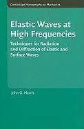 Elastic Waves at High Frequencies : Techniques for Radiation and Diffraction of Elastic and Surface Waves by Harris, John G.